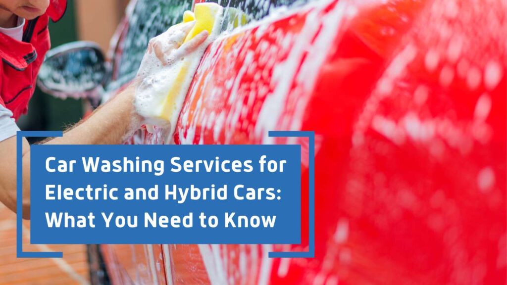 Car Washing Services for Electric and Hybrid Cars What You Need to Know