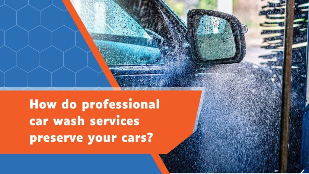 how do professional car wash services preserve your cars